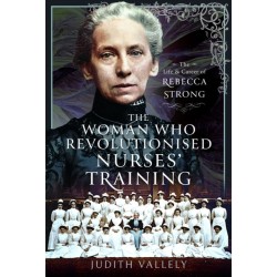 The Woman Who Revolutionised Nurses' Training: The Life and Career of Rebecca Strong
