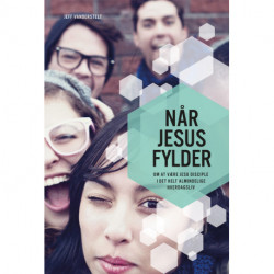 Når Jesus fylder: Om at være Jesu disciple i det helt almindelige hverdagsliv