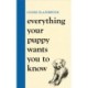 Everything Your Puppy Wants You to Know: The new compassionate guide to raising a happy puppy from the bestselling author