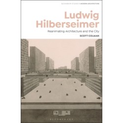 Ludwig Hilberseimer: Reanimating Architecture and the City