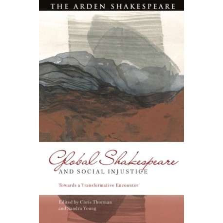 Global Shakespeare and Social Injustice: Towards a Transformative Encounter