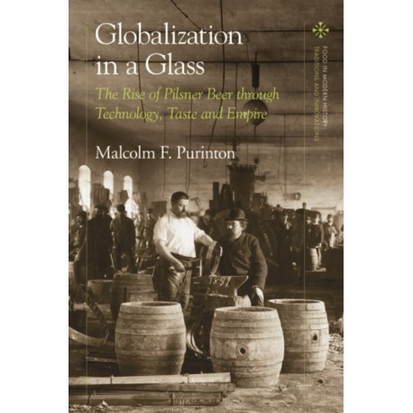 Globalization in a Glass: The Rise of Pilsner Beer through Technology, Taste and Empire