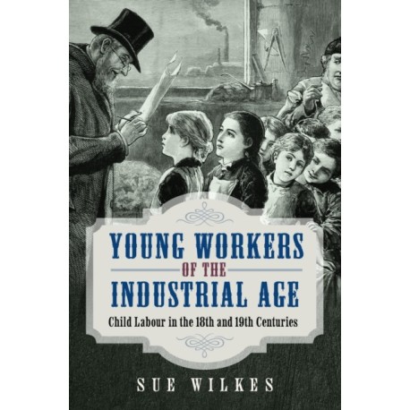Young Workers of the Industrial Age: Child Labour in the 18th and 19th Centuries