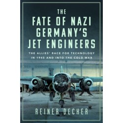 The Fate of Nazi Germany’s Jet Engineers: The Allies' Race for Technology in 1945 and into the Cold War
