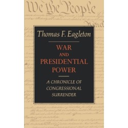 War and Presidential Power: A Chronicle of Congressional Surrender