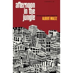 Afternoon in the Jungle: The Selected Short Stories of Albert Maltz