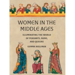 Women in the Middle Ages: Illuminating the World of Peasants, Nuns, and Queens