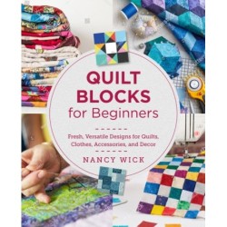 Quilt Blocks for Beginners: Fresh, Versatile Designs for Quilts, Clothes, Accessories, and Decor