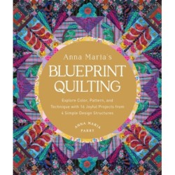 Anna Maria's Blueprint Quilting: Explore Color, Pattern, and Technique with 16 Joyful Projects from 4 Simple Design Structures