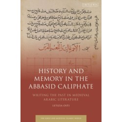 History and Memory in the Abbasid Caliphate: Writing the Past in Medieval Arabic Literature