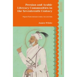 Persian and Arabic Literary Communities in the Seventeenth Century: Migrant Poets between Arabia, Iran and India