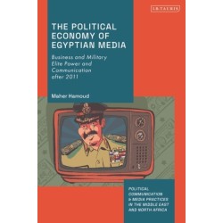 The Political Economy of Egyptian Media: Business and Military Elite Power and Communication after 2011