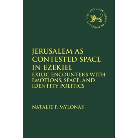 Jerusalem as Contested Space in Ezekiel: Exilic Encounters with Emotions, Space, and Identity Politics