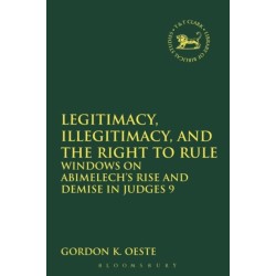 Legitimacy, Illegitimacy, and the Right to Rule: Windows on Abimelech's Rise and Demise in Judges 9