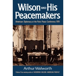 Wilson and His Peacemakers: American Diplomacy at the Paris Peace Conference, 1919