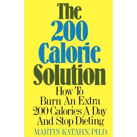 The 200 Calorie Solution: How to Burn an Extra 200 Calories a Day and Stop Dieting