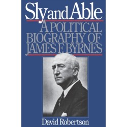 Sly and Able: A Political Biography of James F. Byrnes