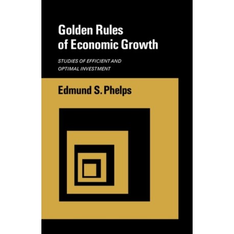 Golden Rules of Economic Growth: Studies of Efficient and Optimal Investment