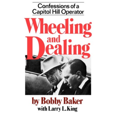 Wheeling and Dealing: Confessions of a Capitol Hill Operator