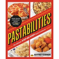 Pastabilities: The Ultimate STEP-BY-STEP Pasta Cookbook: Simple, Speedy, and Sensational Recipes with Photos of Every Step