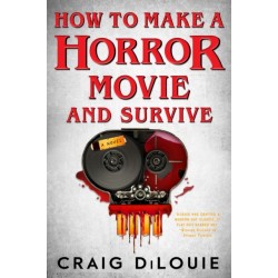 How to Make a Horror Movie and Survive: A Novel