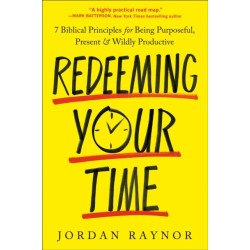 Redeeming Your Time: 7 Biblical Principles for Being Purposeful, Present, and Wildly Productive