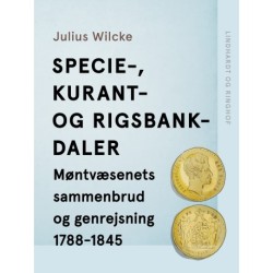 Specie-, Kurant- og Rigsbankdaler. Møntvæsenets sammenbrud og genrejsning 1788-1845