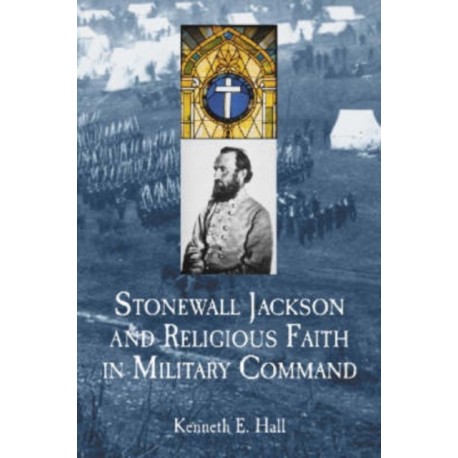 Stonewall Jackson and Religious Faith in Military Command