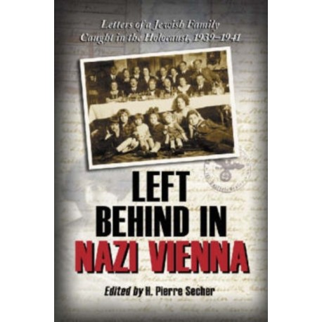 Left Behind in Nazi Vienna: Letters of a Jewish Family Caught in the Holocaust, 1939-1941