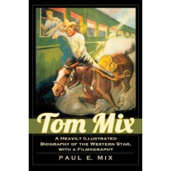 Tom Mix: A Heavily Illustrated Biography of the Western Star, with a Filmography