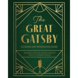 The Great Gatsby Cooking and Entertaining Guide: Decadent Dishes and Classic Cocktails from the Roaring Twenties