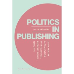 Politics in Publishing: Japan and the Globalization of Intellectual Property Rights, 1890s–1971