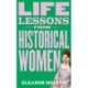 Life Lessons From Historical Women: Stories of bravery, wit, and rebellion for modern times