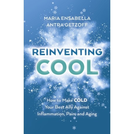 ReInventing Cool: How to Make COLD Your Best Ally Against Inflammation, Pain, and Aging