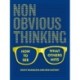 Non-Obvious Thinking: How to See What Others Miss