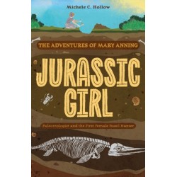Jurassic Girl: The Adventures of Mary Anning, Paleontologist and the First Female Fossil Hunter (Dinosaur books for kids 8-12)