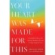 Your Heart Was Made for This: Contemplative Practices for Meeting a World in Crisis with Courage, Integrity, and Love