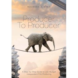 Producer to Producer: A Step-by-Step Guide to Low-Budget Independent Film Producing