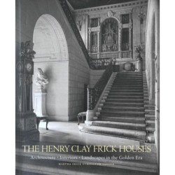 The Henry Clay Frick Houses: Architecture, Interiors, Landscapes in the Golden Era