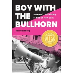Boy with the Bullhorn: A Memoir and History of ACT UP New York