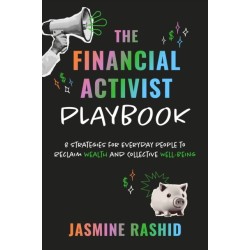 The Financial Activist Playbook: 8 Strategies for Everyday People to Reclaim Wealth and Collective Well-Being