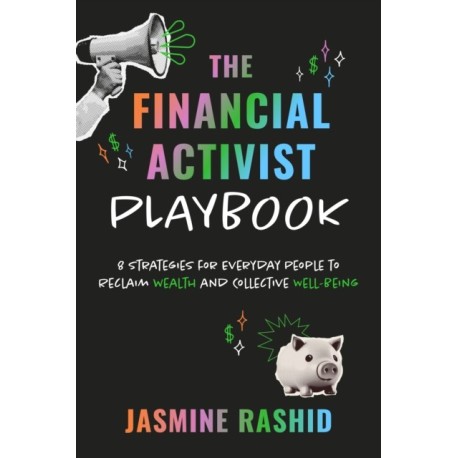 The Financial Activist Playbook: 8 Strategies for Everyday People to Reclaim Wealth and Collective Well-Being