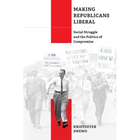 Making Republicans Liberal: Social Struggle and the Politics of Compromise