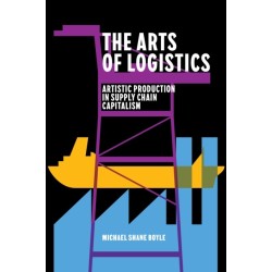 The Arts of Logistics: Artistic Production in Supply Chain Capitalism