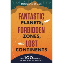 Fantastic Planets, Forbidden Zones, and Lost Continents: The 100 Greatest Science-Fiction Films