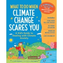 What to Do When Climate Change Scares You: A Kid's Guide to Dealing with Climate Change Stress