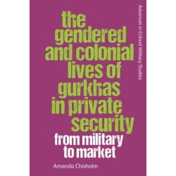 The Gendered and Colonial Lives of Gurkhas in Private Security: From Military to Market