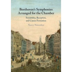 Beethoven's Symphonies Arranged for the Chamber: Sociability, Reception, and Canon Formation