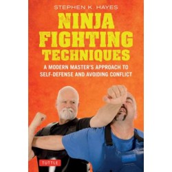 Ninja Fighting Techniques: A Modern Master's Approach to Self-Defense and Avoiding Conflict