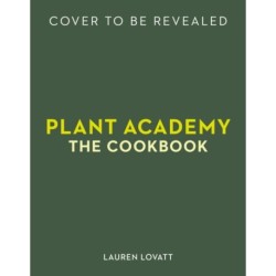 Plant Academy: The Cookbook: Plant-based techniques & recipes for creative cooking
